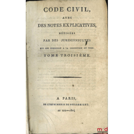 CODE CIVIL AVEC DES NOTES EXPLICATIVES RÉDIGÉES PAR DES JURISCONSULTES QUI ONT CONCOURU À LA CONFECTION DU CODE ;? Tableau d...