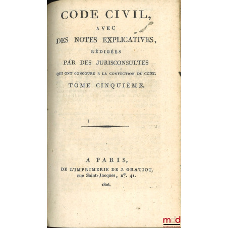 CODE CIVIL AVEC DES NOTES EXPLICATIVES RÉDIGÉES PAR DES JURISCONSULTES QUI ONT CONCOURU À LA CONFECTION DU CODE ;? Tableau d...