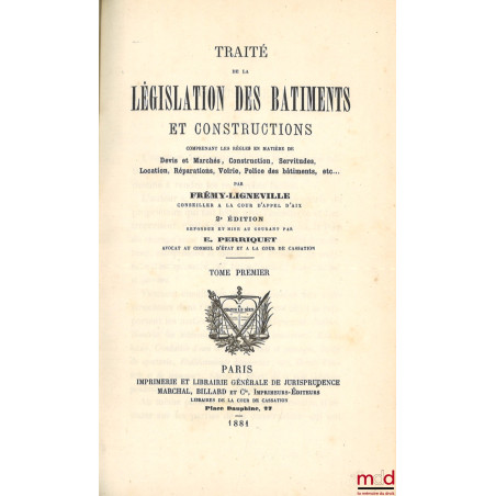 TRAITÉ DE LA LÉGISLATION DES BÂTIMENTS ET CONSTRUCTIONS, COMPRENANT LES RÈGLES EN MATIÈRE DE DEVIS ET MARCHÉS, CONSTRUCTIONS,...