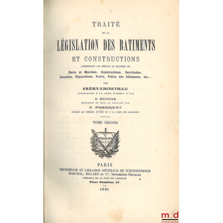 TRAITÉ DE LA LÉGISLATION DES BÂTIMENTS ET CONSTRUCTIONS, COMPRENANT LES RÈGLES EN MATIÈRE DE DEVIS ET MARCHÉS, CONSTRUCTIONS,...