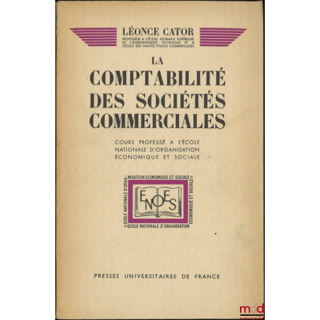 LA COMPTABILITÉ DES SOCIÉTÉS COMMERCIALES (Nombreux problèmes avec leurs solutions), Cours professé à l?École supérieure d?Or...