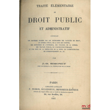 TRAITÉ ÉLÉMENTAIRE DE DROIT PUBLIC ET ADMINISTRATIF, Contenant les matières exigées par les programmes des facultés de droit,...