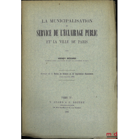 LA MUNICIPALISATION DU SERVICE DE L?ÉCLAIRAGE PUBLIC ET LA VILLE DE PARIS, Extrait de la Revue de Science et de Législation f...
