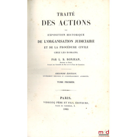 TRAITÉ DES ACTIONS ou EXPOSITION HISTORIQUE DE L?ORGANISATION JUDICIAIRE ET DE LA PROCÉDURE CIVILE CHEZ LES ROMAINS, 2nde éd....