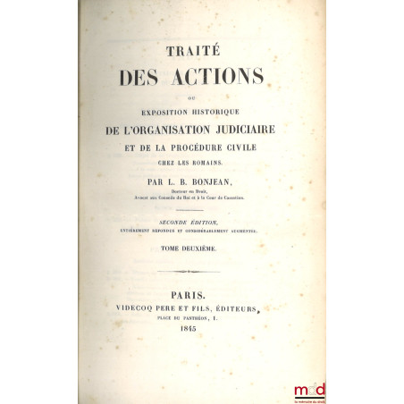 TRAITÉ DES ACTIONS ou EXPOSITION HISTORIQUE DE L?ORGANISATION JUDICIAIRE ET DE LA PROCÉDURE CIVILE CHEZ LES ROMAINS, 2nde éd....