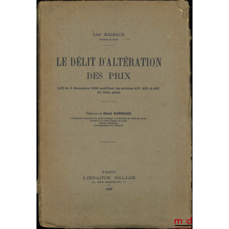 LE DÉLIT D?ALTÉRATION DES PRIX, Loi du 3 décembre 1926 modifiant les articles 419, 420 et 421 du Code pénal, Préface de René ...