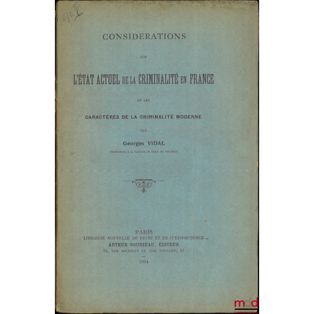 CONSIDÉRATIONS SUR L’ÉTAT ACTUEL DE LA CRIMINALITÉ EN FRANCE ET LES CARACTÈRES DE LA CRIMINALITÉ MODERNE