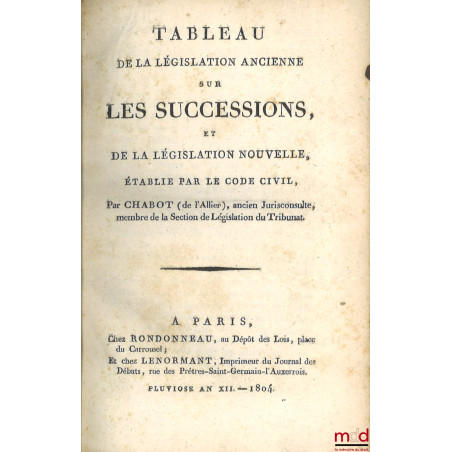 TABLEAU DE LA LÉGISLATION ANCIENNE SUR LES SUCCESSIONS, ET DE LA LÉGISLATION NOUVELLE, ÉTABLIE PAR LE CODE CIVIL ;COMMENTAIR...