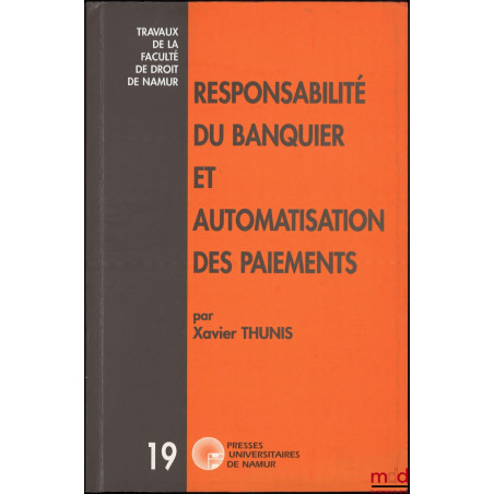 RESPONSABILITÉ DU BANQUIER ET AUTOMATISATION DES PAIEMENTS, coll. Travaux de la Faculté de droit de Namur