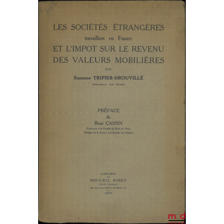 LES SOCIÉTÉS ÉTRANGÈRES TRAVAILLANT EN FRANCE ET L’IMPÔT SUR LE REVENU DES VALEURS MOBILIÈRES, Préface René Cassin