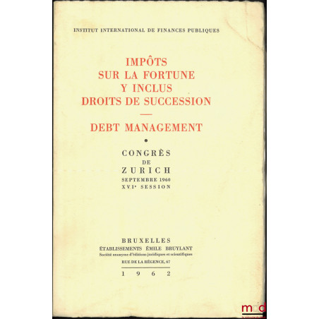IMPÔTS SUR LA FORTUNE Y INCLUS DROITS DE SUCCESSIONS. DEBT MANAGEMENT, Congrès de Zurich septembre 1960, XVIe session, Instit...