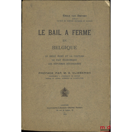 LE BAIL À FERME EN BELGIQUE, Le droit écrit et la coutume, Le fait économique, Les réformes nécessaires, Préface de E. Vliebergh