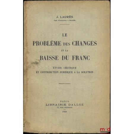 LE PROBLÈME DES CHANGES ET DE LA BAISSE DU FRANC, Étude critique et contribution juridique à la solution