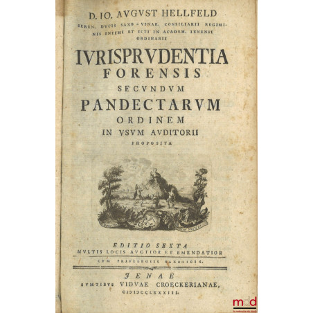 IURISPRUDENTIA FORENSIS Secundum PANDECTARUM ordinem in usum auditorii proposita, Editio Sexta multis locis auctior et emenda...