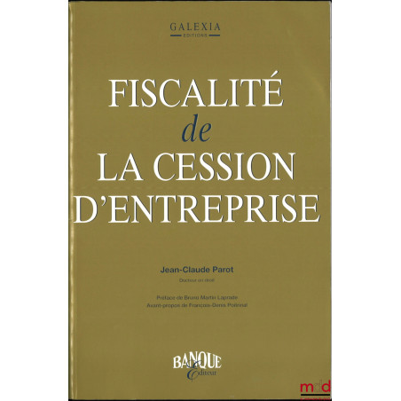 FISCALITÉ DE LA CESSION D’ENTREPRISE, Préface de Bruno Martin Laprade, Avant-propos de François-Denis Poitrinal
