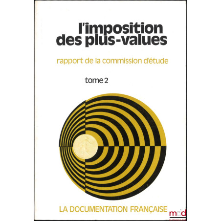 L?IMPOSITION DES PLUS-VALUES, Rapport de la Commission d?étude d?une imposition généralisée des plus-values, Président : Albe...