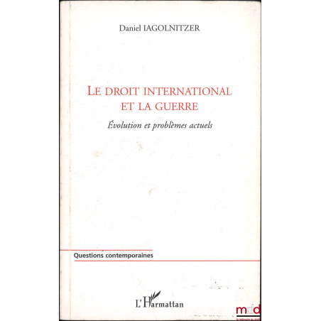 LE DROIT INTERNATIONAL ET LA GUERRE, Évolution et problèmes actuels, coll. Questions contemporaines