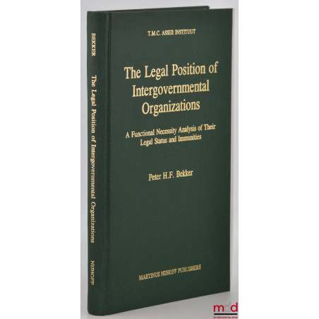 THE LEGAL POSITION OF INTERGOVERNMENTAL ORGANIZATIONS, A Functional Necessity Analysis of Their Legal Status and Immunities
