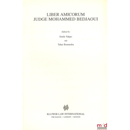 LIBER AMICORUM JUDGE MOHAMMED BEDJAOUI, Edited by Emile Yakpo and Tahar Boumedra