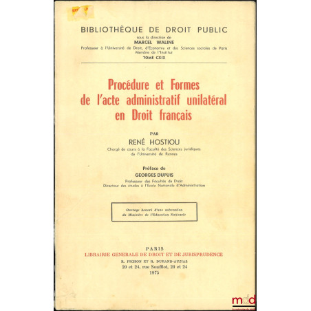 PROCÉDURE ET FORMES DE L?ACTE ADMINISTRATIF UNILATÉRAL EN DROIT FRANÇAIS, Préface de Georges Dupuis, Bibl. de droit public, t...