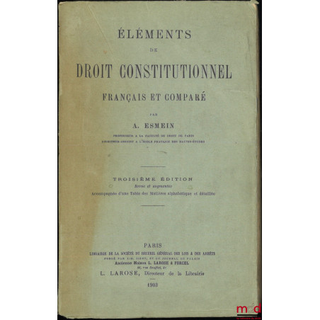 ÉLÉMENTS DE DROIT CONSTITUTIONNEL FRANÇAIS ET COMPARÉ, 3e éd. Revue et augmentée, Accompagnée d?une Table des Matières alphab...