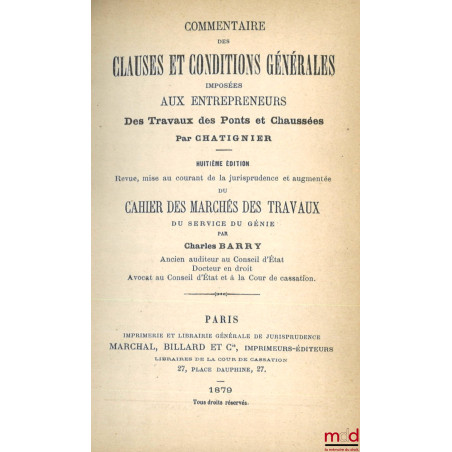 COMMENTAIRE DES CLAUSES ET CONDITIONS GÉNÉRALES IMPOSÉES AUX ENTREPRENEURS DES TRAVAUX DES PONTS ET CHAUSSÉES, 8e éd. revue, ...