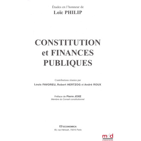 CONSTITUTION ET FINANCES PUBLIQUES, Contributions réunies par Louis Favoreu, Robert Hertzog et André Roux, Préface de Pierre ...