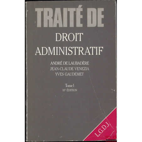 TRAITÉ DE DROIT ADMINISTRATIF :t. I : L?organisation administrative, la juridiction administrative, les actes et l?objet de ...