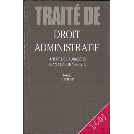 TRAITÉ DE DROIT ADMINISTRATIF :t. I : L?organisation administrative, la juridiction administrative, les actes et l?objet de ...