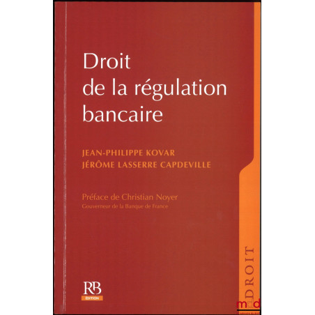 DROIT DE LA RÉGULATION BANCAIRE, Préface de Christian Noyer, coll. Droit