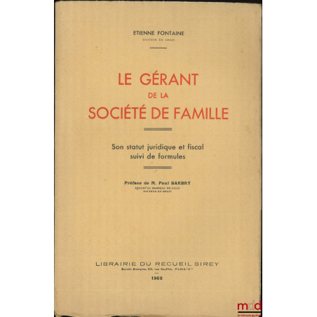 LE GÉRANT DE LA SOCIÉTÉ DE FAMILLE, Son statut juridique et fiscal suivi de formules, Préface de M. Paul Barbry