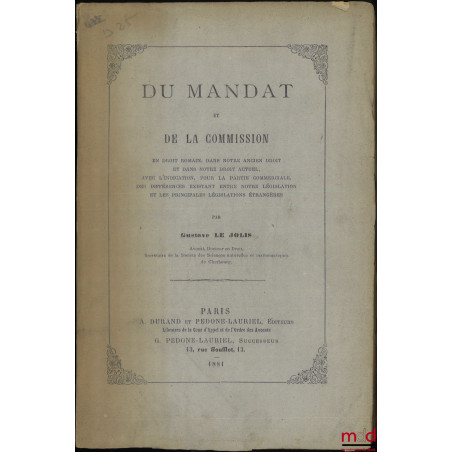 DU MANDAT ET DE LA COMMISSION en droit romain, dans notre ancien droit et dans notre droit actuel, avec l?indication, pour la...