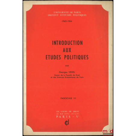 INTRODUCTION AUX ÉTUDES POLITIQUES, Cours professés à l?Institut d?études politiques de Paris en 1963-1964 ; ADDITIF AU COURS...