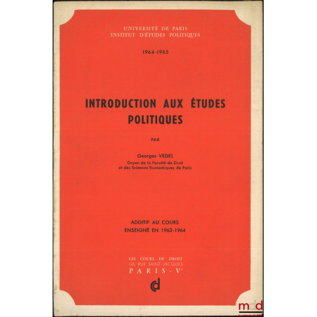 INTRODUCTION AUX ÉTUDES POLITIQUES, Cours professés à l?Institut d?études politiques de Paris en 1963-1964 ; ADDITIF AU COURS...