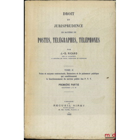 DROIT ET JURISPRUDENCE EN MATIÈRES DE POSTES, TÉLÉGRAPHES, TÉLÉPHONES, t. I : Le Service public, l?Administration et le Perso...