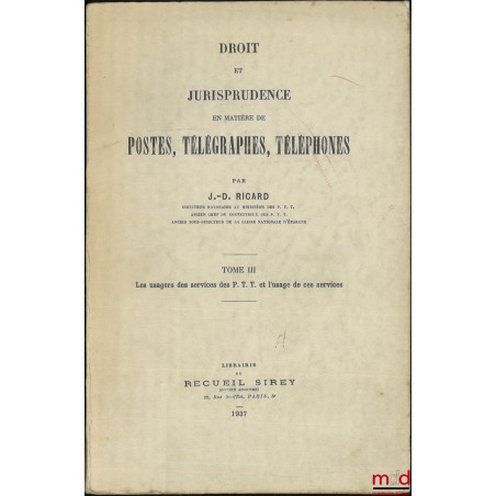 DROIT ET JURISPRUDENCE EN MATIÈRES DE POSTES, TÉLÉGRAPHES, TÉLÉPHONES, t. I : Le Service public, l?Administration et le Perso...