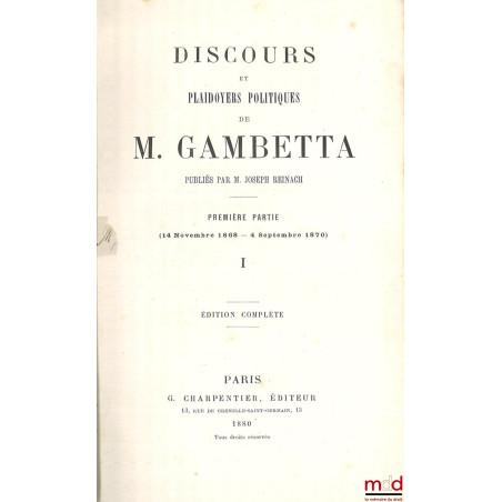 DISCOURS ET PLAIDOYERS POLITIQUES DE M. GAMBETTA, Publié par M. Joseph Reinach, Première partie (14 nov. 1868 - 4 sept. 1870)
