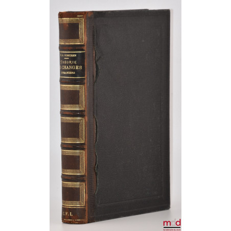 THÉORIE DES CHANGES ÉTRANGERS, Traduction et introduction par Léon Say, 4e éd., Suivie du rapport de 1875 sur le payement de ...