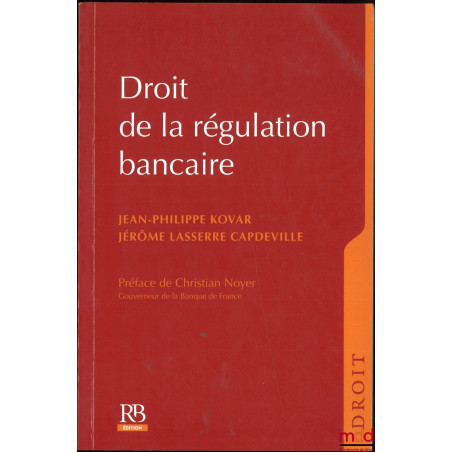 DROIT DE LA RÉGULATION BANCAIRE, Préface de Christian Noyer, coll. Droit