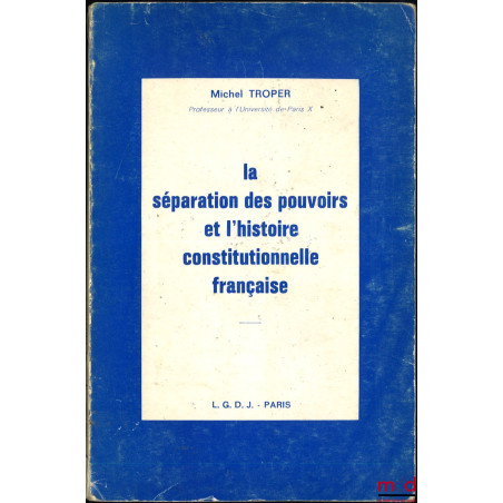 LA SÉPARATION DES POUVOIRS ET L’HISTOIRE CONSTITUTIONNELLE FRANÇAISE