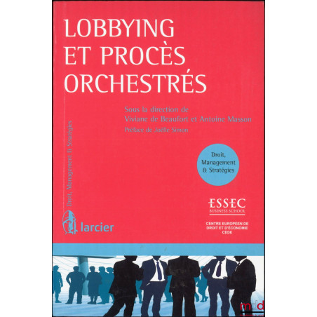 LOBBYING ET PROCÈS ORCHESTRÉS, Préface de Joëlle Simon, dir. Viviane de Beaufort et Antoine Masson, coll. Droit, Management e...