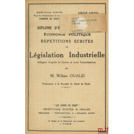 RÉPÉTITIONS ÉCRITES DE LÉGISLATION INDUSTRIELLE, D.E.S. économie politique, [Suivi du] RÉSUMÉ DE LÉGISLATION INDUSTRIELLE, Do...