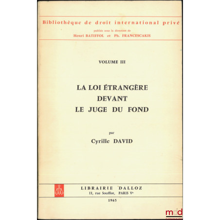 LA LOI ÉTRANGÈRE DEVANT LE JUGE DU FOND, Préface de Henri Batiffol, Bibl. de droit intern. privé, vol. III