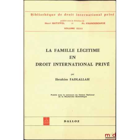 LA FAMILLE LÉGITIME EN DROIT INTERNATIONAL PRIVÉ (Le domaine de la loi applicable aux effets du mariage), Préface de Henri Ba...