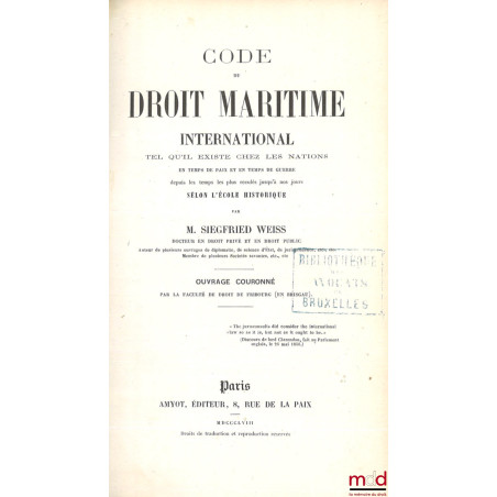 CODE DU DROIT MARITIME INTERNATIONAL, Tel qu?il existe chez les nations en temps de paix et en temps de guerre depuis les tem...