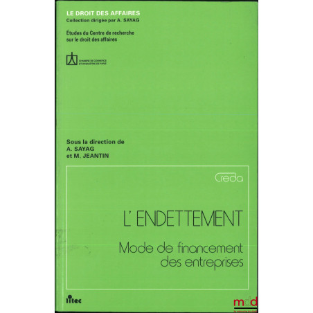 L?ENDETTEMENT, Mode de financement des entreprises, Coll. Le droit des affaires, Études du Centre de recherche sur le droit d...
