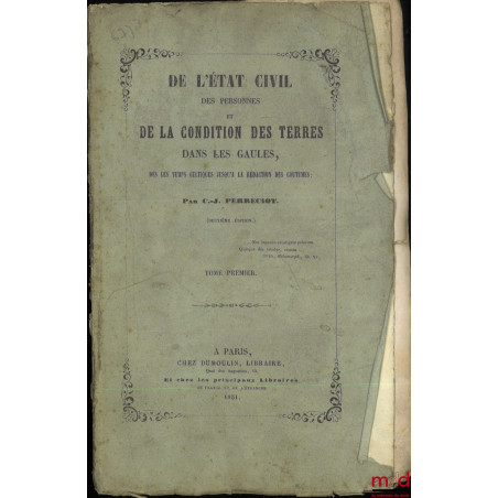 DE L?ÉTAT CIVIL DES PERSONNES ET DE LA CONDITION DES TERRES DANS LES GAULES, Dès les temps celtiques jusqu?à la rédaction des...