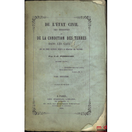 DE L?ÉTAT CIVIL DES PERSONNES ET DE LA CONDITION DES TERRES DANS LES GAULES, Dès les temps celtiques jusqu?à la rédaction des...