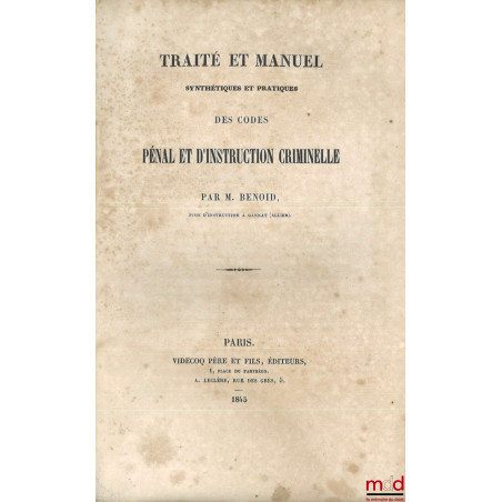 TRAITÉ ET MANUEL SYNTHÉTIQUES ET PRATIQUES DES CODES PÉNAL ET D’INSTRUCTION CRIMINELLE