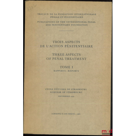 TROIS ASPECTS DE L?ACTION PÉNITENTIAIRE - THREE ACPECTS OF PENAL TREATMENT, t. I [seul] : Rapports - Reports, Travaux de la f...